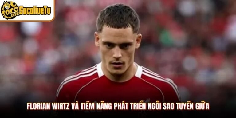Florian Wirtz Và Tiềm Năng Phát Triển Ngôi Sao Tuyến Giữa