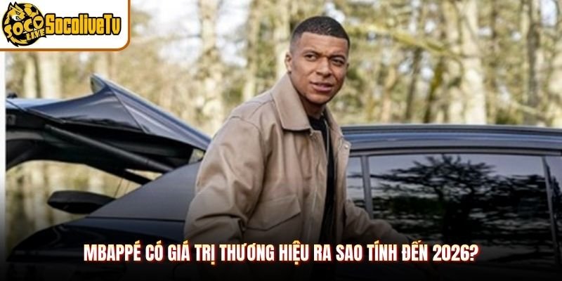 Mbappé Có Giá Trị Thương Hiệu Ra Sao Tính Đến 2026? 