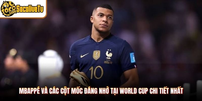 Mbappé Và Các Cột Mốc Đáng Nhớ Tại World Cup Chi Tiết Nhất