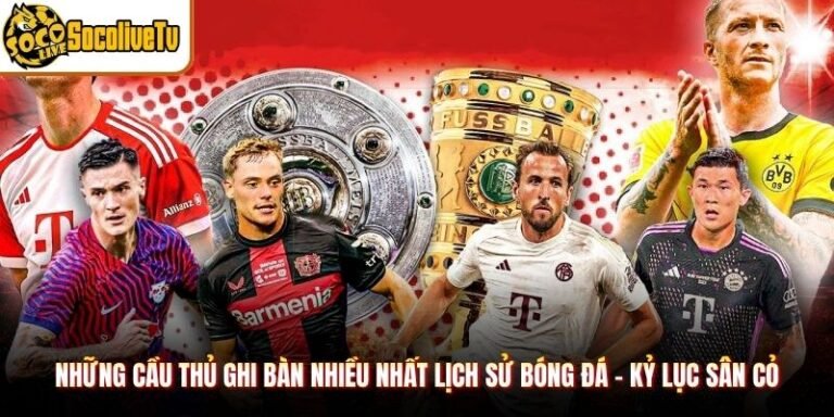 Những Cầu Thủ Ghi Bàn Nhiều Nhất Lịch Sử Bóng Đá - Kỷ Lục Sân Cỏ